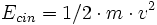 E_{cin} = 1/2 \cdot m \cdot vˆ2